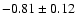 $-0.81\pm0.12$