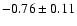 $-0.76\pm0.11$