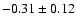 $-0.31\pm0.12$
