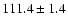 $111.4\pm1.4$