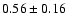 $0.56\pm0.16$