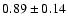 $0.89\pm0.14$