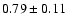 $0.79\pm0.11$