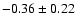 $-0.36\pm0.22$
