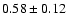 $0.58\pm0.12$