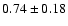 $0.74\pm0.18$