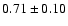 $0.71\pm0.10$