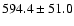 $594.4\pm51.0$