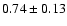 $0.74\pm0.13$