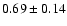 $0.69\pm0.14$