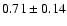 $0.71\pm0.14$