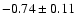 $-0.74\pm0.11$