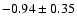 $-0.94\pm0.35$