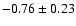 $-0.76\pm0.23$