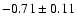 $-0.71\pm0.11$