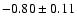 $-0.80\pm0.11$
