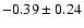 $-0.39\pm0.24$