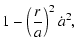 $\displaystyle 1 - \left(\frac{r}{a}\right)^2\dot{a}^2 ,$