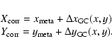 \begin{displaymath}\begin{array}{l}
X_{\rm corr} = x_{\rm meta} + \Delta x_{\rm ...
...m corr} = y_{\rm meta} + \Delta y_{\rm GC}(x,y).\\
\end{array}\end{displaymath}