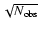 $\sqrt{N_{\rm obs}}$