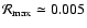 $\mathcal{R}_{\rm max} \simeq 0.005$