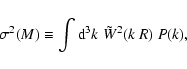 \begin{displaymath}\sigma^2(M) \equiv \int {\rm d}^3k \;
\tilde{W}^2(k~R) ~ P(k) ,
\end{displaymath}