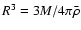 $R^3=3M/4\pi \bar{\rho}$
