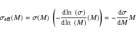 \begin{displaymath}\sigma_{\rm eff}(M)=\sigma(M) ~
\left(-\frac{{\rm d}\!\ln~(\...
...\rm d}\!\ln~(M)}(M)\right)
= - \frac{\rm d\sigma}{{\rm d}M} M
\end{displaymath}