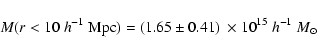 \begin{displaymath}M(r<10\;{h}^{-1}~ {\rm Mpc}) =
(1.65 \pm 0.41)~\times 10^{15} \;{h}^{-1} ~M_{\odot}
\end{displaymath}