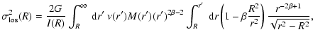$\displaystyle \sigma_{\rm los}^2 (R) = \frac{2 G}{I(R)} \int_{R}^{\infty}
~ {\r...
...eft( 1-\beta \frac{R^2}{r^2} \right)
\frac{r^{-2 \beta +1}}{\sqrt{r^2 - R^2}} ,$