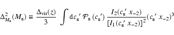 \begin{displaymath}\Delta_{M_{\rm s}}^2(M_{\rm s}) \equiv
\frac{\Delta_{\rm vir...
...^{~\prime}~x_{-2})\right]^2}
(c_{\rm s} ^{~\prime}~x_{-2})^3
\end{displaymath}