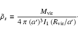 \begin{displaymath}\tilde{\rho}_s \equiv \frac{M_{\rm vir}}{4~\pi~(a^{\prime})^3
I_1\left(R_{\rm vir}/a^{\prime}\right)}\cdot
\end{displaymath}