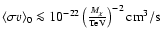 $\langle\sigma v\rangle_0 \la
10^{-22}\left(\frac{M_{\chi}}{{\rm TeV}}\right)^{-2}{\rm cm}^3/{\rm s}$