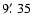 $9\hbox {$.\mkern -4mu^\prime $ }35$