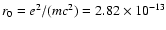 $r_0= e^2/(m c^2) = 2.82 \times 10^{-13}$