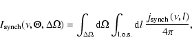 \begin{displaymath}I_{\rm synch}(\nu,\Theta,\Delta\Omega)= \int_{\Delta\Omega} {...
...s.} {\rm d}l ~ \frac{j_{\rm
synch}\left(\nu,l\right)}{4 \pi} ,
\end{displaymath}
