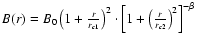 $ B(r) = B_0 \left ( 1 + {r \over r_{c1}}\right )^2 \cdot \left [ 1 + \left ( {r \over r_{c2}}\right )^2\right ]^{-\beta }$