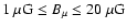 $1 ~\mu {\rm G} \le B_\mu \le 20~
\mu \rm G$