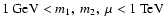 $1\ {\rm GeV}<m_1,\ m_2,\ \mu<1 \ {\rm TeV}$