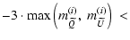 $\displaystyle -3\cdot{\rm max}
\left(m^{(i)}_{\widetilde Q},\ m^{(i)}_{\widetilde U}\right)\ <$