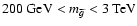 $200\ {\rm GeV}<m_{\widetilde g}<3\ {\rm
TeV}$