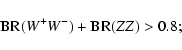 \begin{displaymath}{\rm BR}(W^+W^-)+{\rm BR}(ZZ)>0.8;
\end{displaymath}