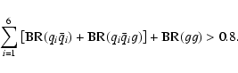 \begin{displaymath}\sum_{i=1}^6 \left[{\rm BR}(q_i\bar q_i)+{\rm BR}(q_i\bar q_i
g)\right]+{\rm BR}(gg)>0.8.
\end{displaymath}