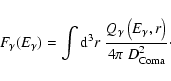 \begin{displaymath}F_{\gamma}(E_\gamma)= \int {\rm d}^3r ~
\frac{ Q_\gamma\left(E_\gamma, r\right)}{4 \pi~ D_{\rm Coma}^2}\cdot
\end{displaymath}