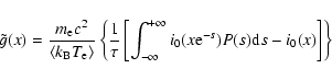 \begin{displaymath}
\tilde{g}(x)=\frac{m_{\rm e} c^2}{\langle k_{\rm B} T_{\rm e...
...nfty} i_0(x{\rm e}^{-s}) P(s) {\rm d}s- i_0(x)\right] \right\}
\end{displaymath}