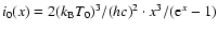 $i_0(x) = 2 (k_{\rm B} T_0)^3 / (h c)^2
\cdot x^3/({\rm e}^x -1)$