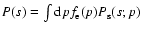 $P(s)= \int {\rm d}p f_{\rm e}(p) P_{\rm s}(s;p)$