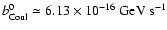 $b_{\rm Coul}^0 \simeq 6.13 \times
10^{-16}\; \rm {GeV}~ \rm {s}^{-1}$