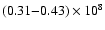 $(0.31{-}0.43)\times 10^8$