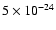 $5 \times 10^{-24}$